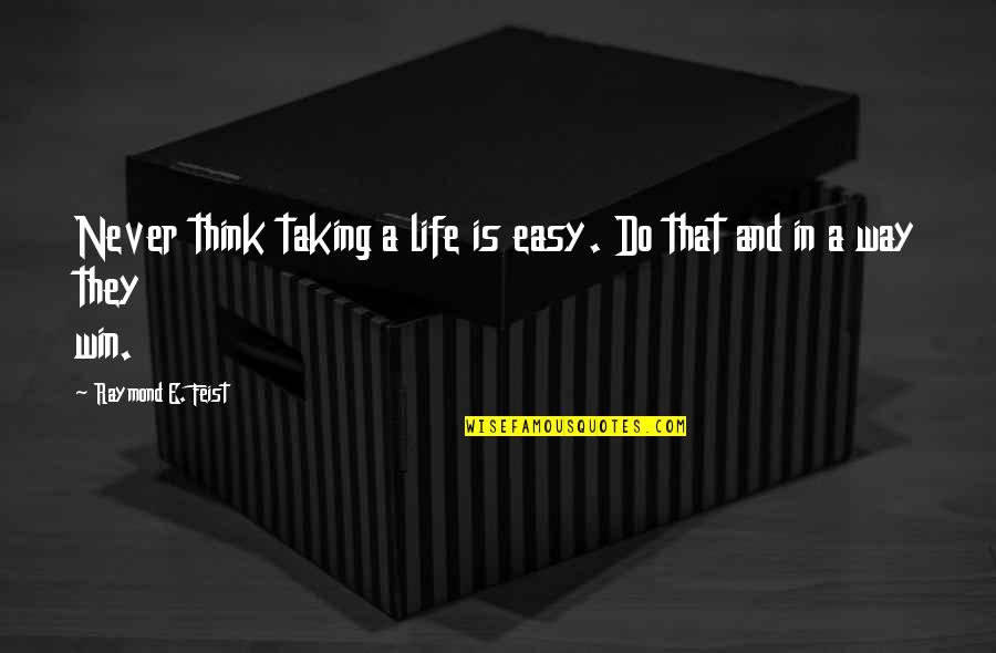 Life Is Not Easy As We Think Quotes By Raymond E. Feist: Never think taking a life is easy. Do