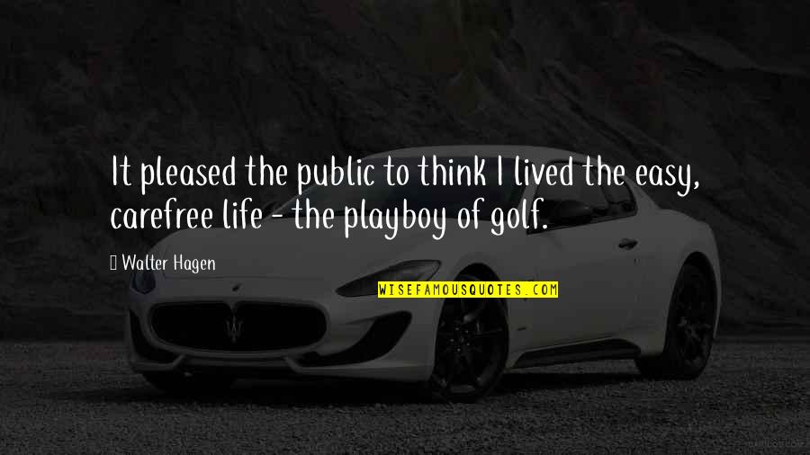 Life Is Not Easy As We Think Quotes By Walter Hagen: It pleased the public to think I lived