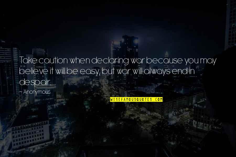 Life Is Not Easy But Quotes By Anonymous: Take caution when declaring war because you may Life Is Not Easy But Quotes By Anonymous: Take caution when declaring war because you may