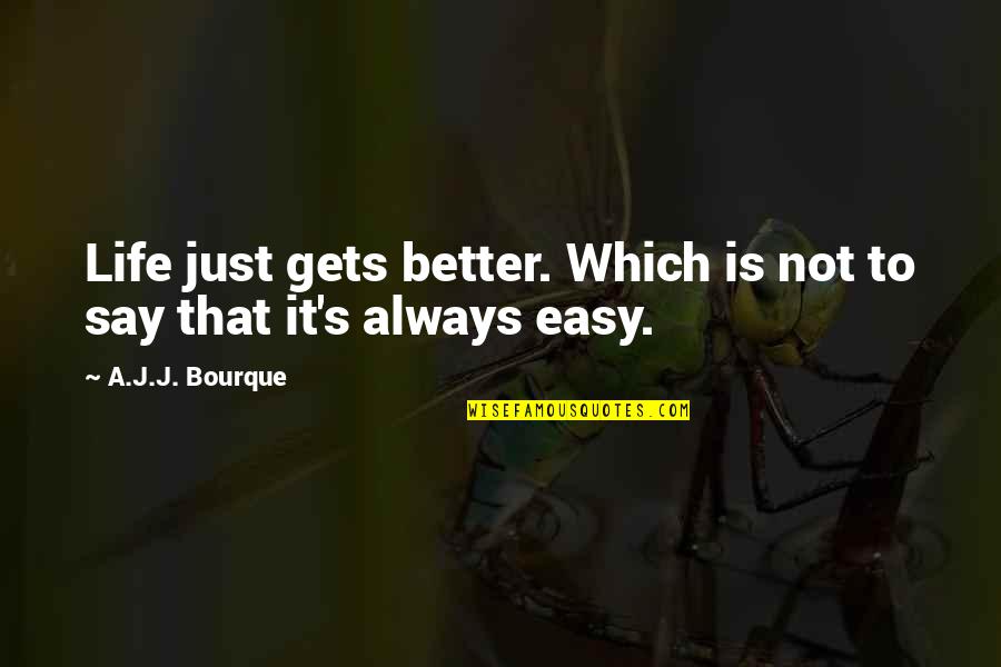 Life Is Not Easy Quotes By A.J.J. Bourque: Life just gets better. Which is not to
