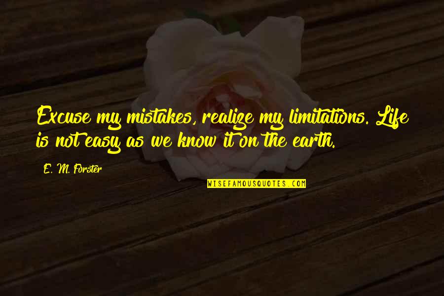Life Is Not Easy Quotes By E. M. Forster: Excuse my mistakes, realize my limitations. Life is