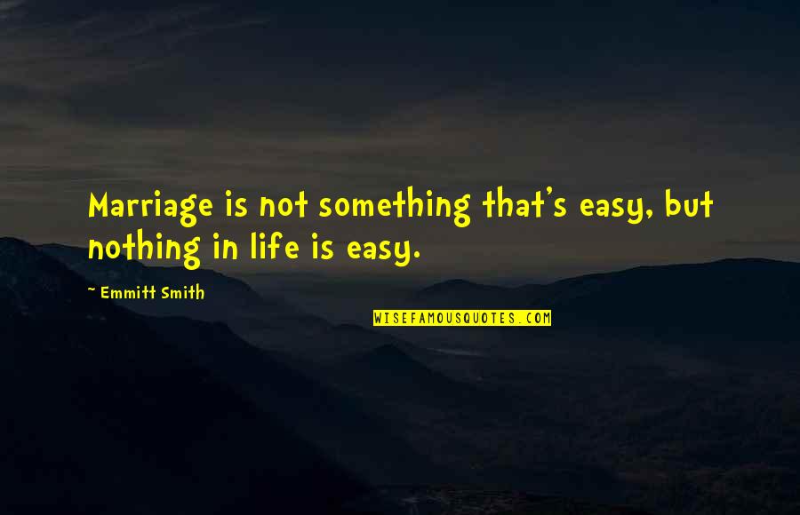 Life Is Not Easy Quotes By Emmitt Smith: Marriage is not something that's easy, but nothing