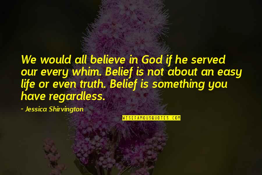 Life Is Not Easy Quotes By Jessica Shirvington: We would all believe in God if he