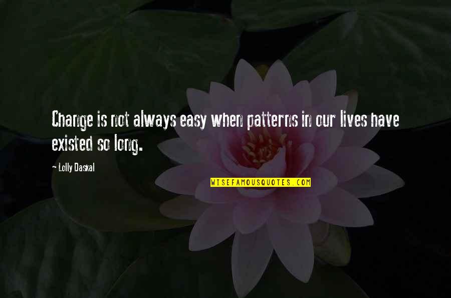 Life Is Not Easy Quotes By Lolly Daskal: Change is not always easy when patterns in