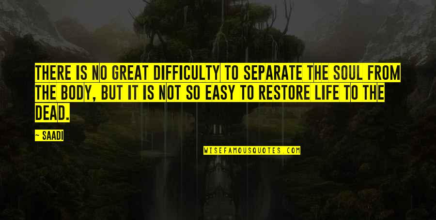 Life Is Not Easy Quotes By Saadi: There is no great difficulty to separate the