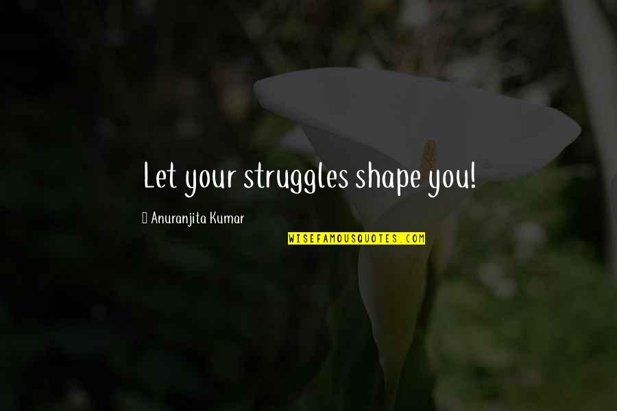 Life Is Not Fair Get Used To It Quotes By Anuranjita Kumar: Let your struggles shape you!