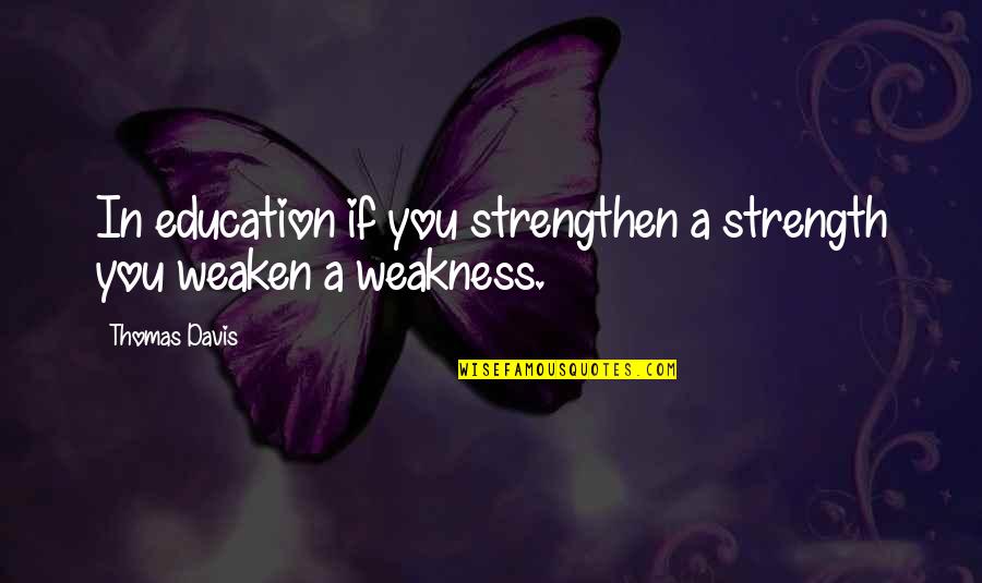 Life Is Not Fair Get Used To It Quotes By Thomas Davis: In education if you strengthen a strength you