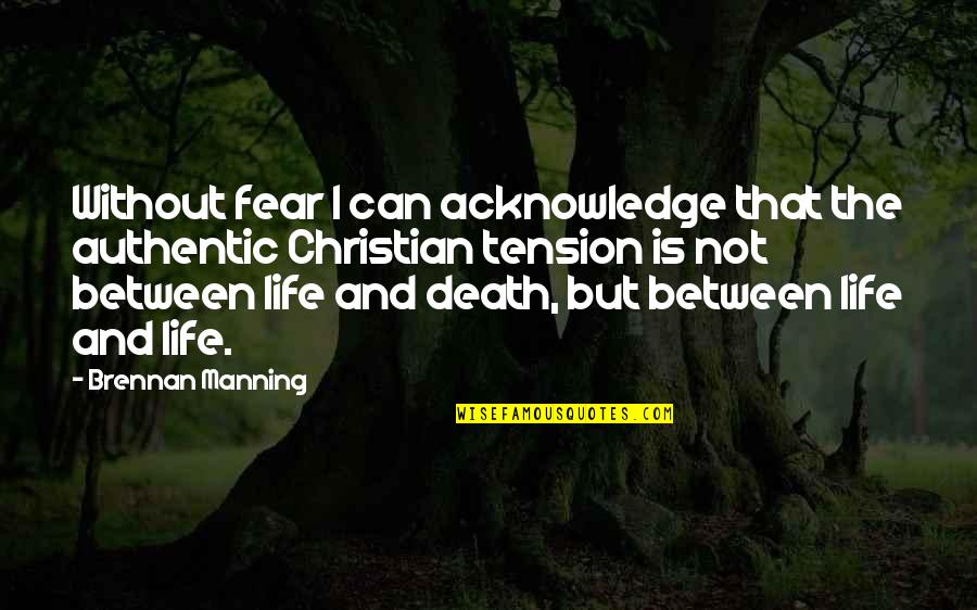 Life Is Not Fear Quotes By Brennan Manning: Without fear I can acknowledge that the authentic
