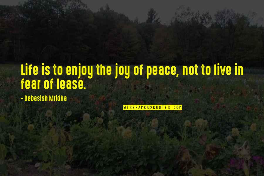 Life Is Not Fear Quotes By Debasish Mridha: Life is to enjoy the joy of peace,