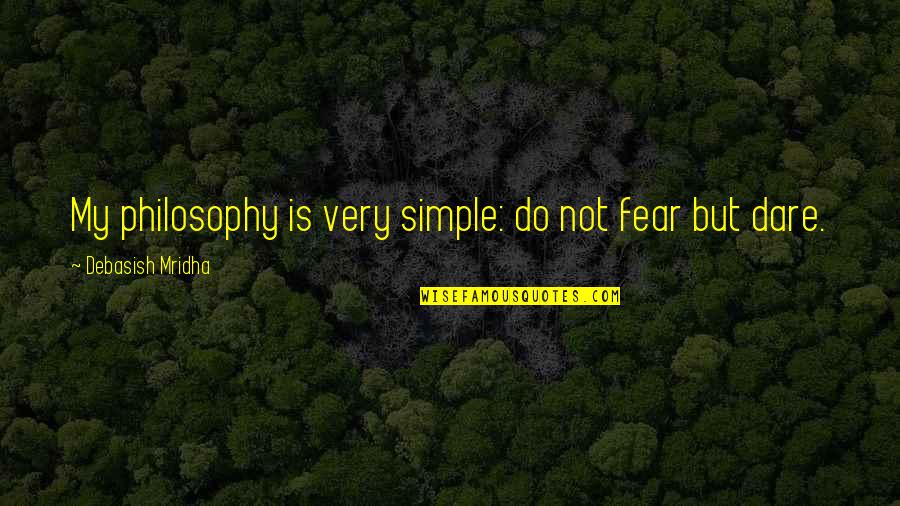 Life Is Not Fear Quotes By Debasish Mridha: My philosophy is very simple: do not fear