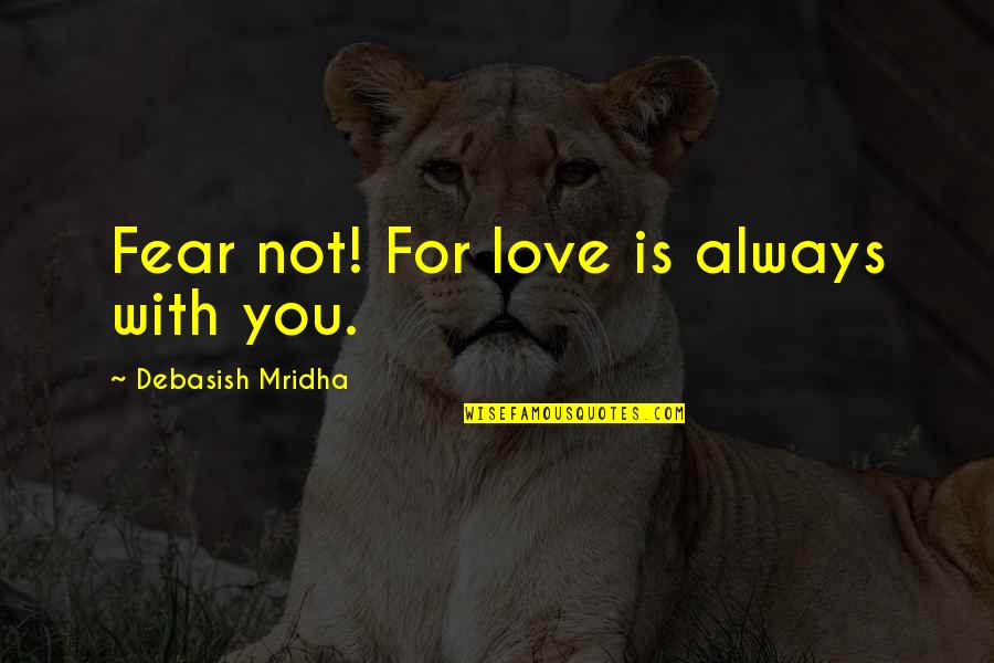 Life Is Not Fear Quotes By Debasish Mridha: Fear not! For love is always with you.