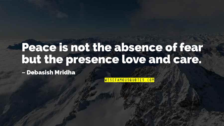 Life Is Not Fear Quotes By Debasish Mridha: Peace is not the absence of fear but