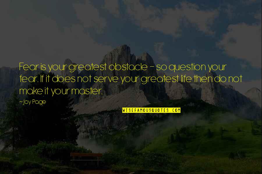 Life Is Not Fear Quotes By Joy Page: Fear is your greatest obstacle - so question