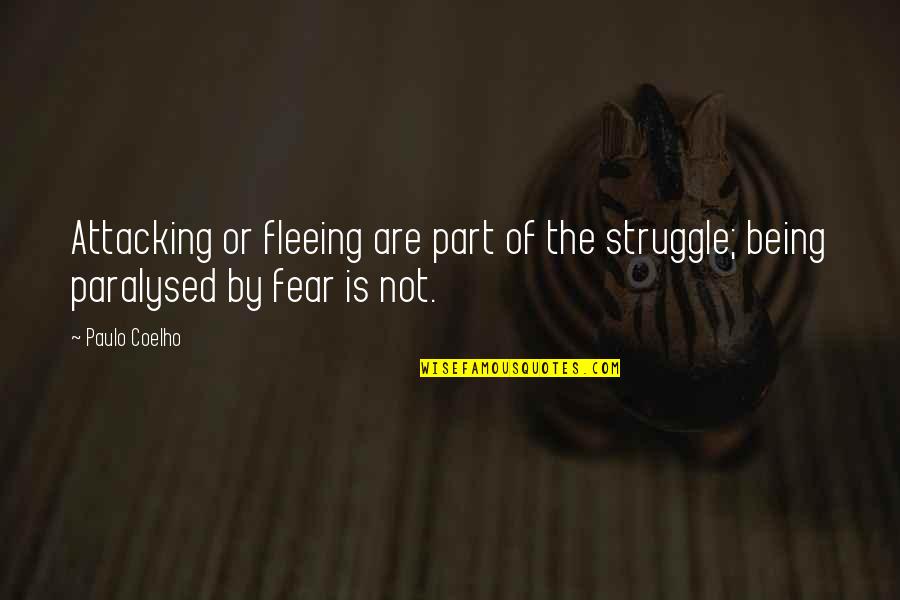 Life Is Not Fear Quotes By Paulo Coelho: Attacking or fleeing are part of the struggle;