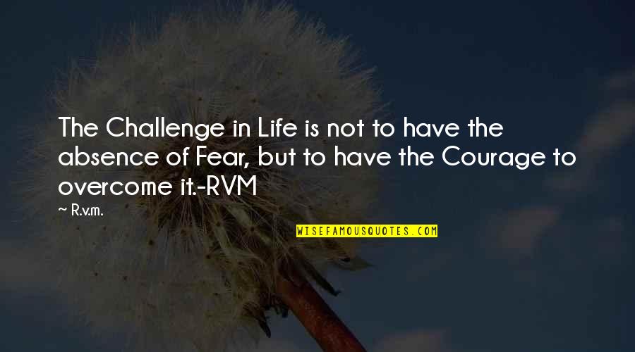 Life Is Not Fear Quotes By R.v.m.: The Challenge in Life is not to have