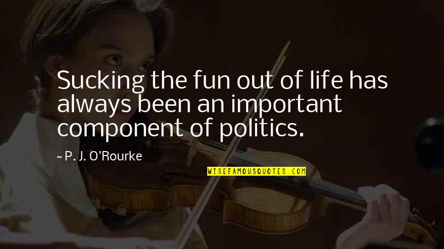 Life Is Not Fun Quotes By P. J. O'Rourke: Sucking the fun out of life has always