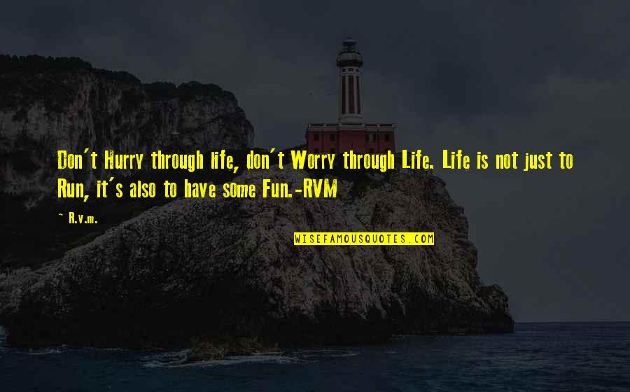 Life Is Not Fun Quotes By R.v.m.: Don't Hurry through life, don't Worry through Life.