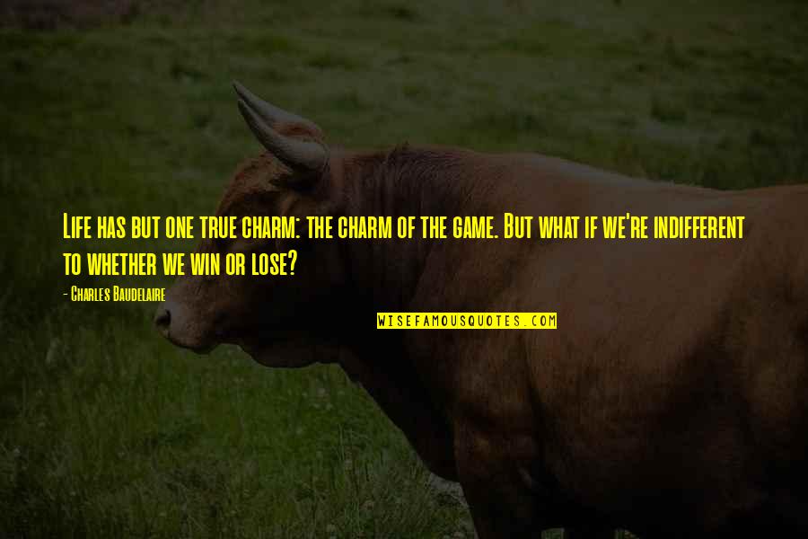 Life Is Not Game Quotes By Charles Baudelaire: Life has but one true charm: the charm