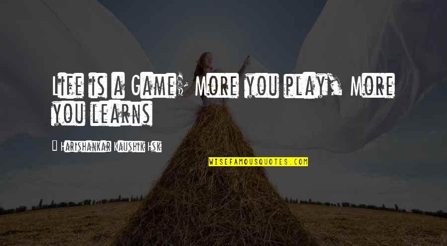 Life Is Not Game Quotes By Harishankar Kaushik Hsk: Life is a Game; More you play, More
