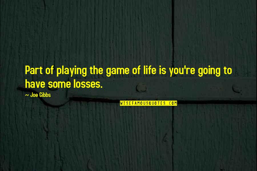 Life Is Not Game Quotes By Joe Gibbs: Part of playing the game of life is