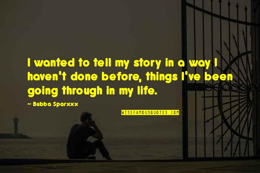 Life Is Not Going Your Way Quotes By Bubba Sparxxx: I wanted to tell my story in a