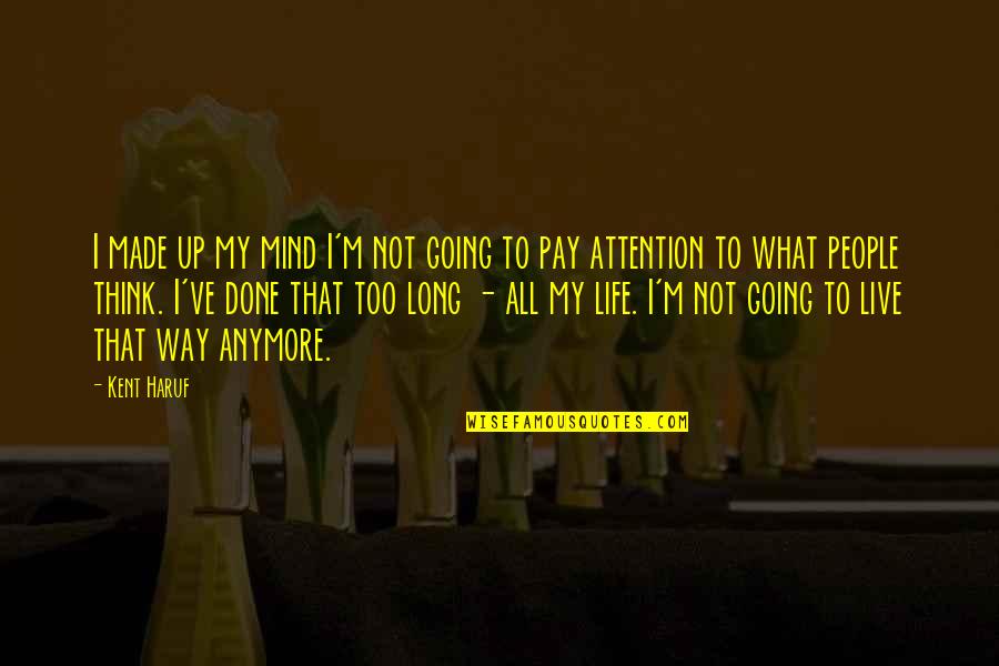 Life Is Not Going Your Way Quotes By Kent Haruf: I made up my mind I'm not going