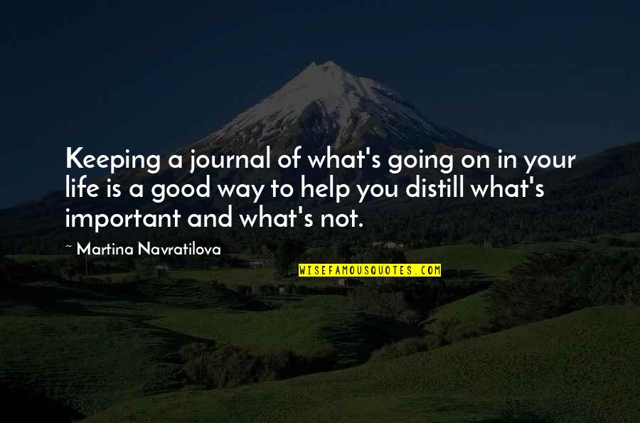 Life Is Not Going Your Way Quotes By Martina Navratilova: Keeping a journal of what's going on in