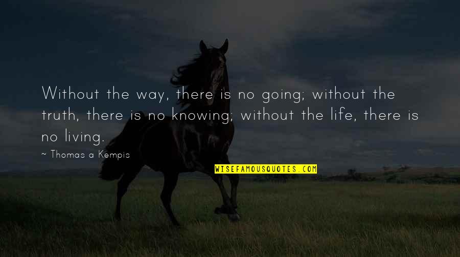 Life Is Not Going Your Way Quotes By Thomas A Kempis: Without the way, there is no going; without