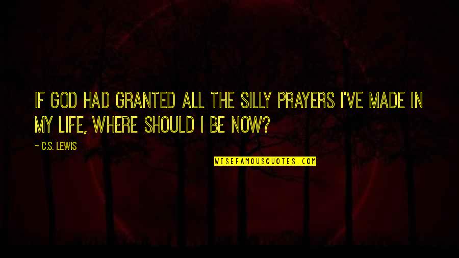 Life Is Not Granted Quotes By C.S. Lewis: If God had granted all the silly prayers