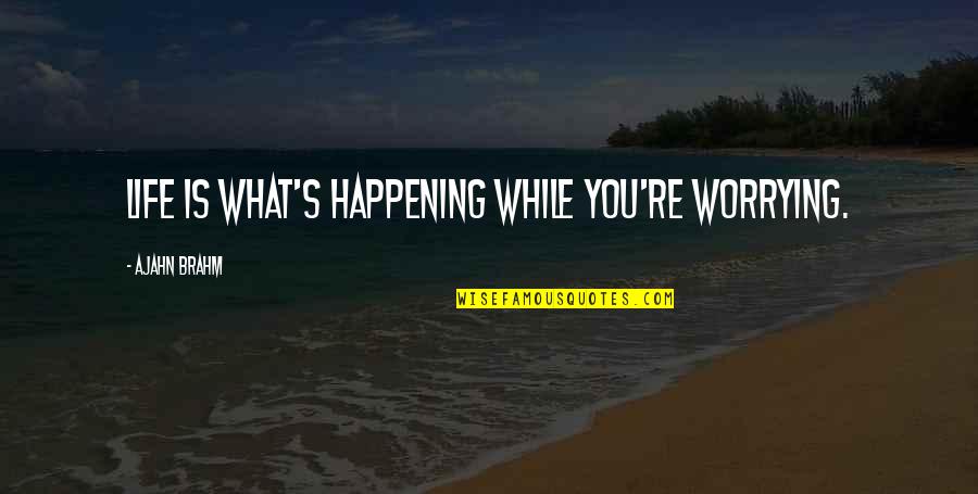 Life Is Not Happening Quotes By Ajahn Brahm: Life is what's happening while you're worrying.