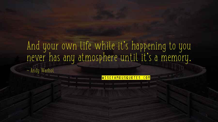 Life Is Not Happening Quotes By Andy Warhol: And your own life while it's happening to
