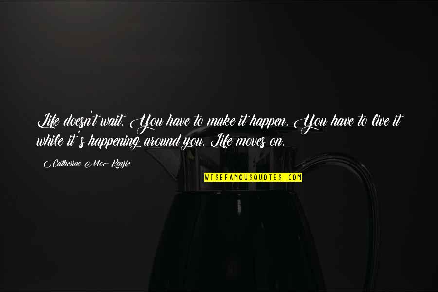 Life Is Not Happening Quotes By Catherine McKenzie: Life doesn't wait. You have to make it