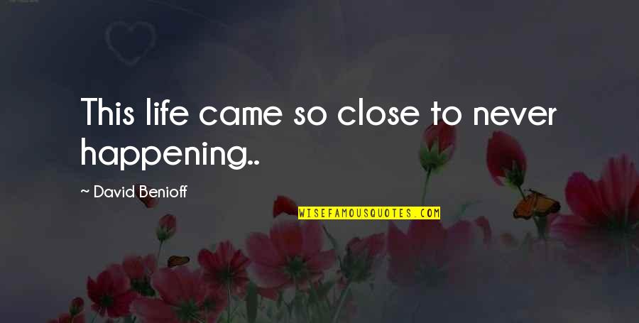 Life Is Not Happening Quotes By David Benioff: This life came so close to never happening..