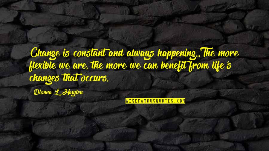 Life Is Not Happening Quotes By Dionna L. Hayden: Change is constant and always happening...The more flexible