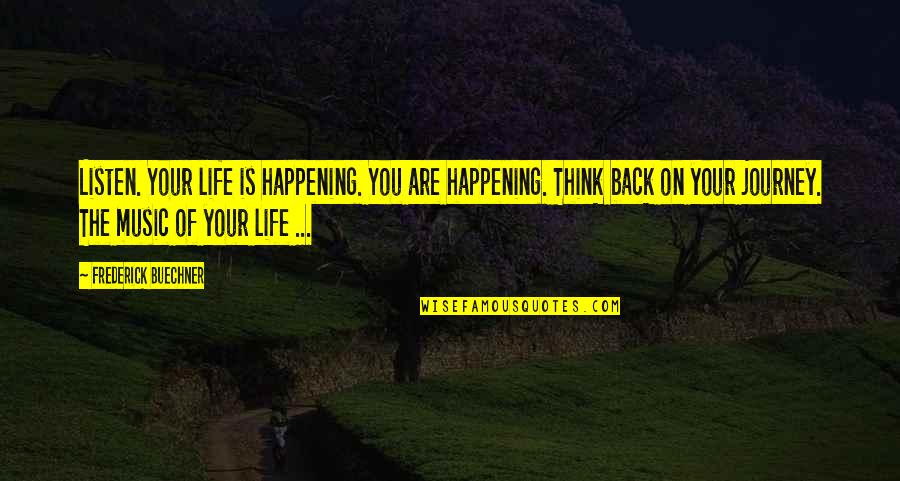 Life Is Not Happening Quotes By Frederick Buechner: Listen. Your life is happening. You are happening.