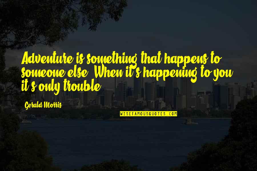 Life Is Not Happening Quotes By Gerald Morris: Adventure is something that happens to someone else.