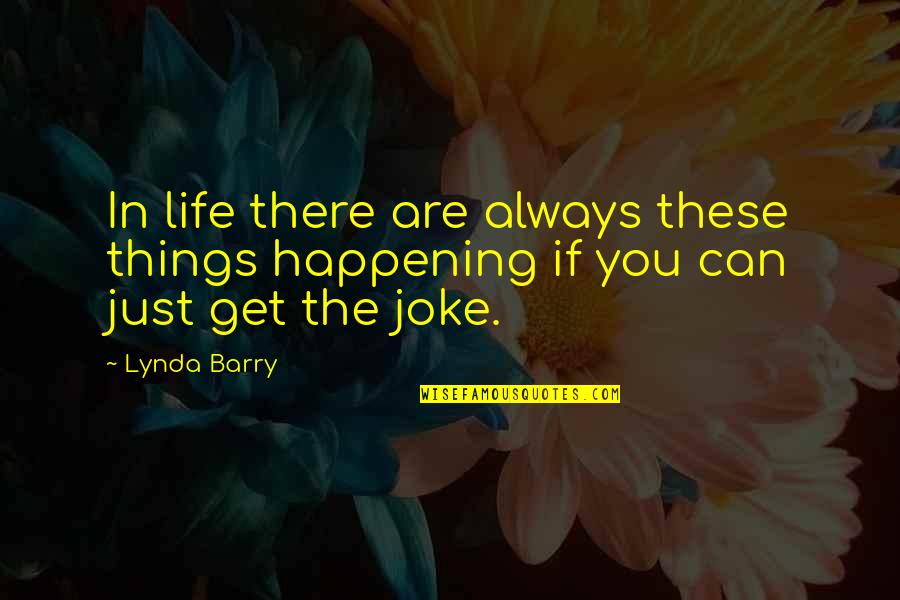 Life Is Not Happening Quotes By Lynda Barry: In life there are always these things happening