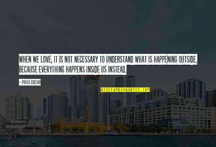 Life Is Not Happening Quotes By Paulo Coelho: When we love, it is not necessary to