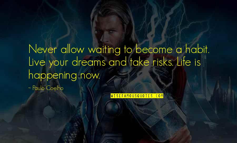 Life Is Not Happening Quotes By Paulo Coelho: Never allow waiting to become a habit. Live