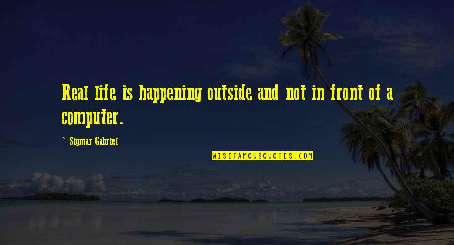 Life Is Not Happening Quotes By Sigmar Gabriel: Real life is happening outside and not in