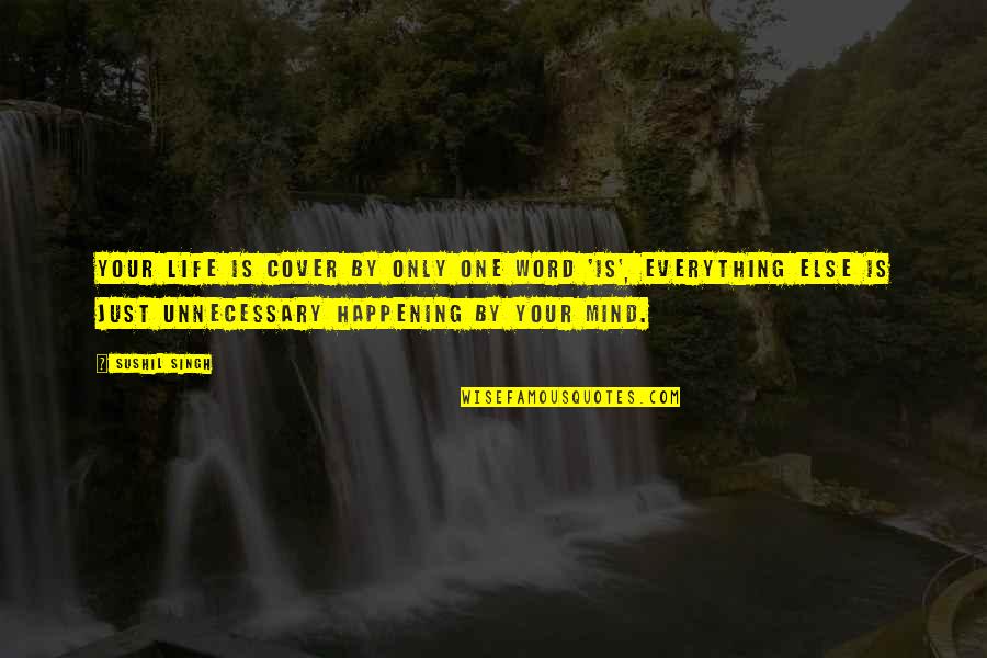 Life Is Not Happening Quotes By Sushil Singh: your Life is cover by only one word