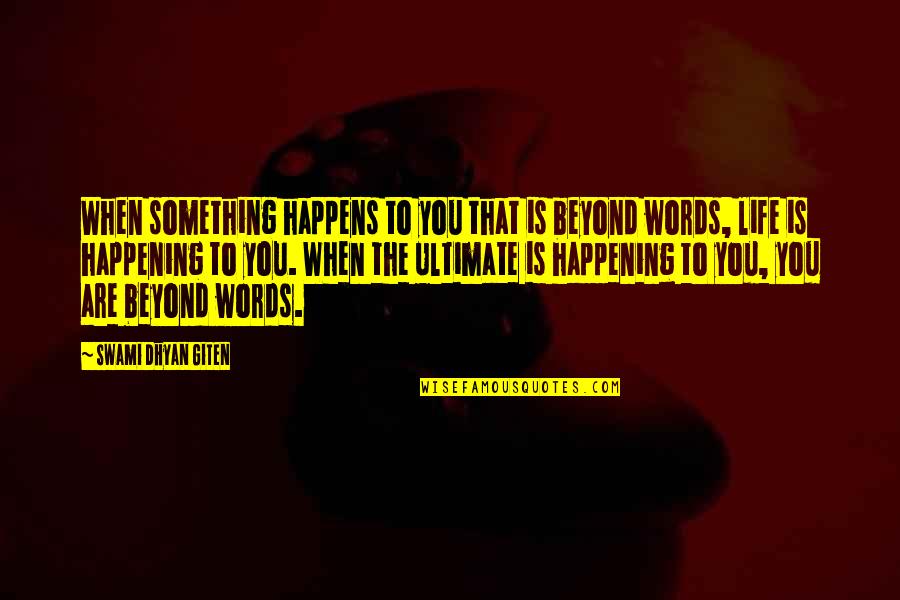 Life Is Not Happening Quotes By Swami Dhyan Giten: When something happens to you that is beyond