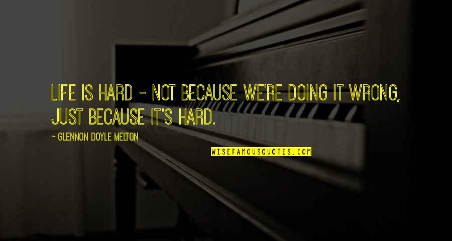 Life Is Not Hard Quotes By Glennon Doyle Melton: Life is hard - not because we're doing