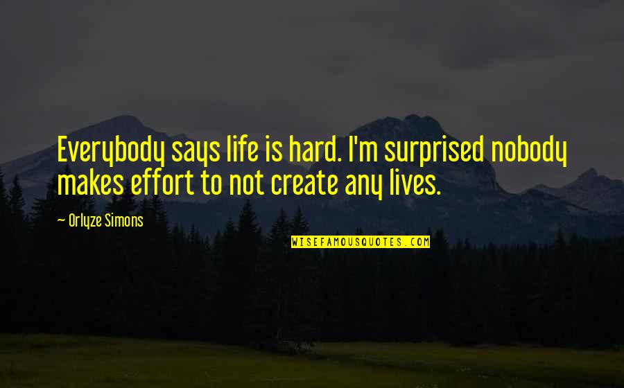 Life Is Not Hard Quotes By Orlyze Simons: Everybody says life is hard. I'm surprised nobody