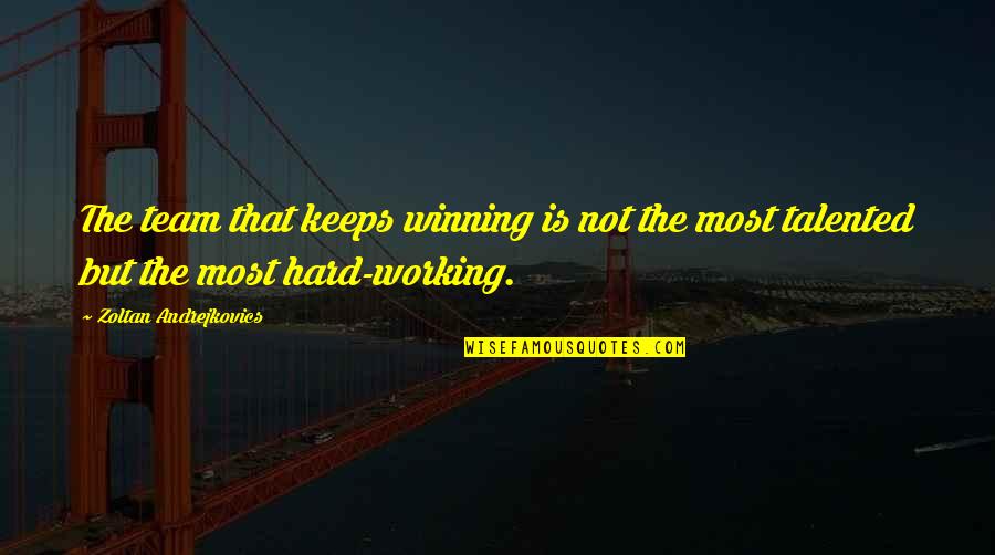 Life Is Not Hard Quotes By Zoltan Andrejkovics: The team that keeps winning is not the