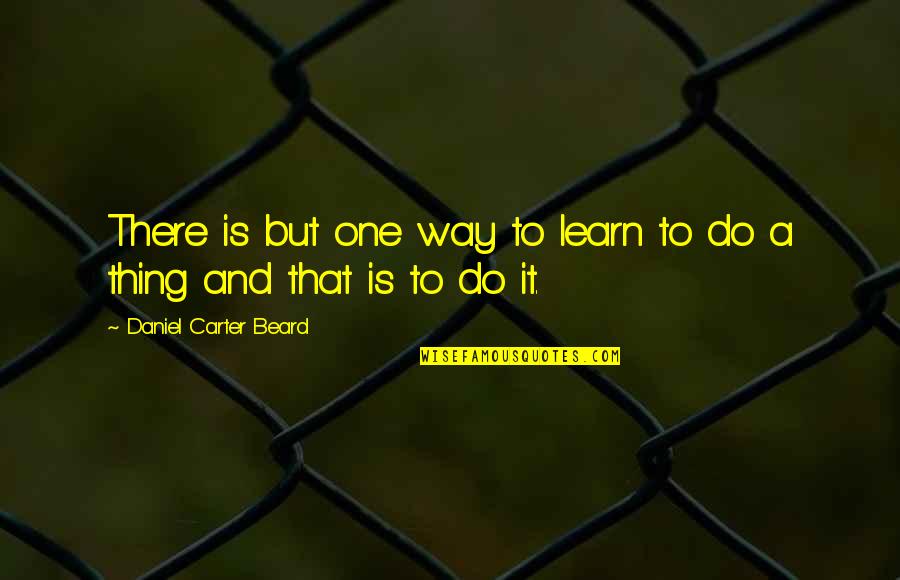 Life Is Not Linear Quotes By Daniel Carter Beard: There is but one way to learn to Life Is Not Linear Quotes By Daniel Carter Beard: There is but one way to learn to