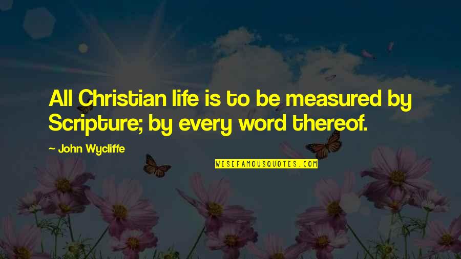 Life Is Not Measured Quotes By John Wycliffe: All Christian life is to be measured by