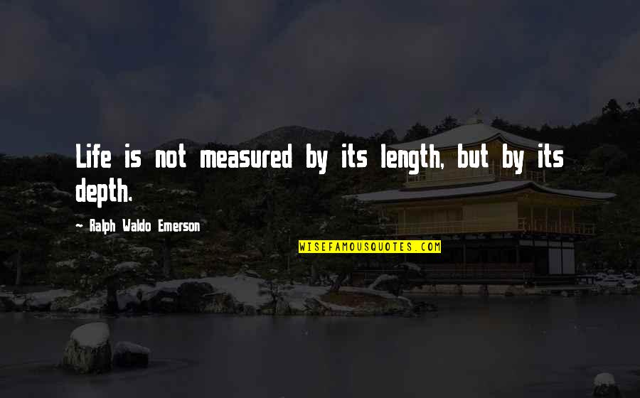 Life Is Not Measured Quotes By Ralph Waldo Emerson: Life is not measured by its length, but