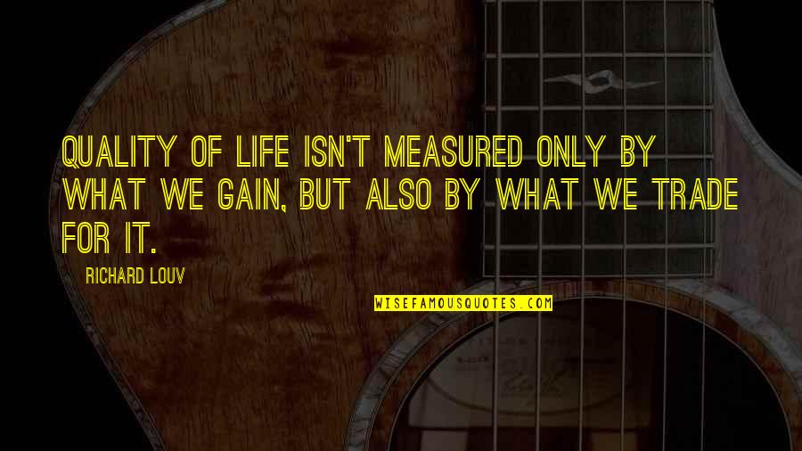 Life Is Not Measured Quotes By Richard Louv: Quality of life isn't measured only by what