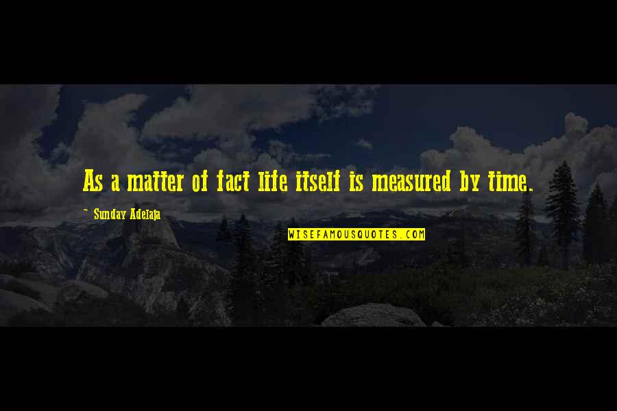 Life Is Not Measured Quotes By Sunday Adelaja: As a matter of fact life itself is